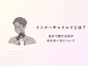 インナーチャイルドとは？自分で癒す方法や向き合い方について