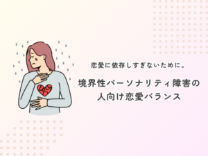 恋愛に依存しすぎないために。境界性パーソナリティ障害の人向け恋愛バランス