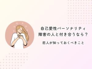自己愛性パーソナリティ障害の人と付き合うなら？恋人が知っておくべきこと
