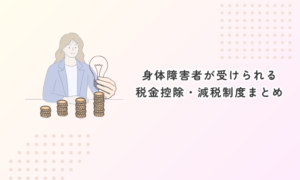 身体障害者が受けられる税金控除・減税制度まとめ